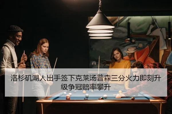 洛杉矶湖人出手签下克莱汤普森三分火力即刻升级争冠赔率攀升